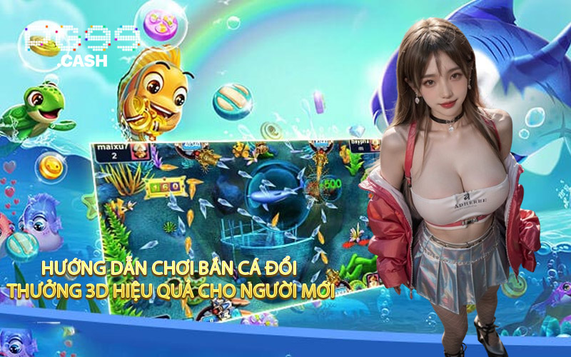 Hướng Dẫn Chơi Bắn Cá Đổi Thưởng 3D Hiệu Quả Cho Người Mới