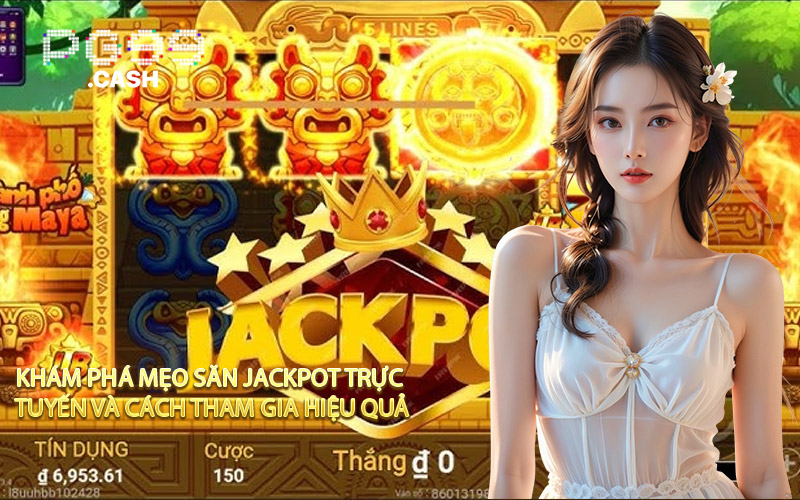 Khám phá mẹo săn Jackpot trực tuyến và cách tham gia hiệu quả