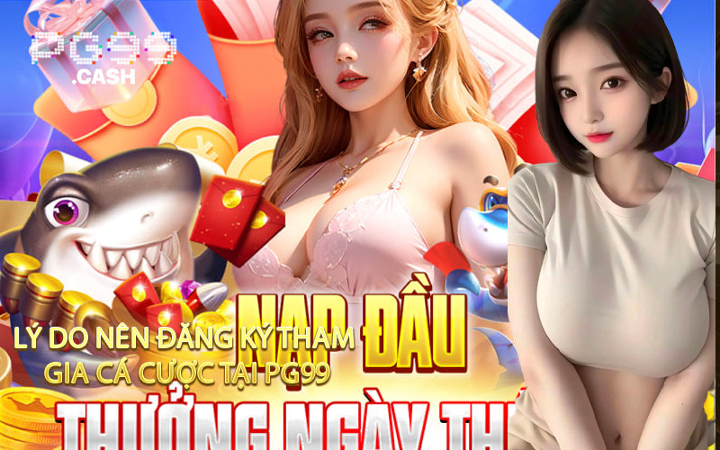 Lý Do Nên Đăng Ký Tham Gia Cá Cược Tại PG99