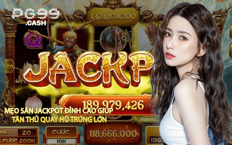 Mẹo Săn Jackpot Đỉnh Cao Giúp Tân Thủ Quay Hũ Trúng Lớn