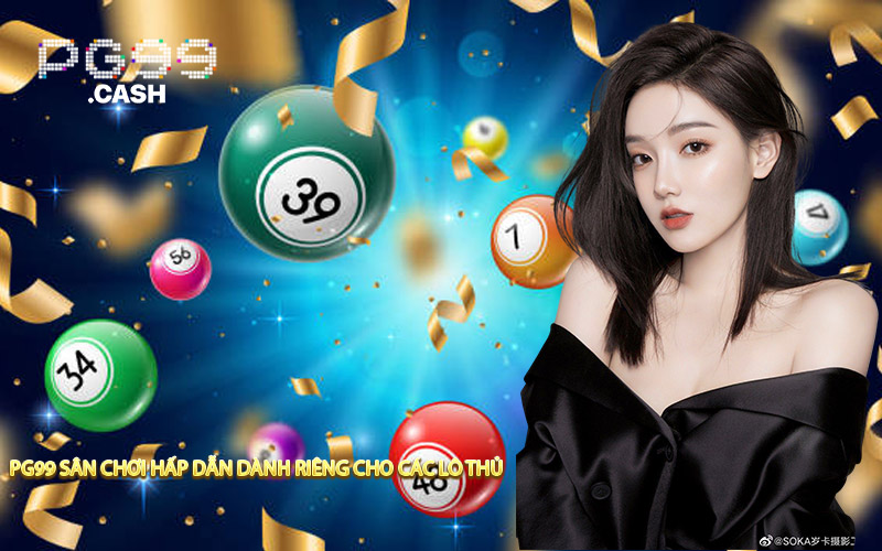 PG99 Sân Chơi Hấp Dẫn Dành Riêng Cho Các Lô Thủ